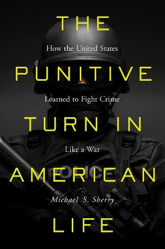 The Punitive Turn in American Life: How the United States Learned to Fight Crime Like a War.