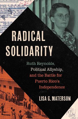 Radical Solidarity: Ruth Reynolds, Political Allyship, and the Battle for Puerto Rico's Independence.