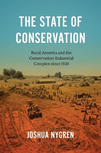 The State of Conservation: Rural America and the Conservation-Industrial Complex Since 1920.