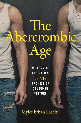 The Abercrombie Age: Millennial Aspiration and the Promise of Consumer Culture.