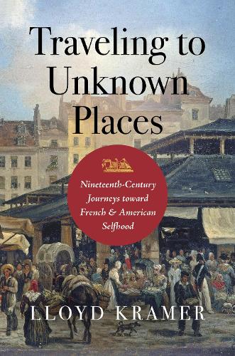 Traveling to Unknown Places: Nineteenth-Century Journeys Toward French and American Selfhood.