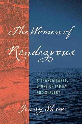 The Women of Rendezvous: A Transatlantic Story of Family and Slavery.