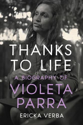 Thanks to Life: A Biography of Violeta Parra.