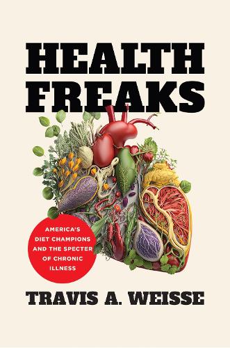 Health Freaks: America's Diet Champions and the Specter of Chronic Illness.