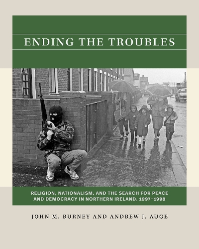 Ending the Troubles: Religion, Nationalism, and the Search for Peace and Democracy in Northern Ireland, 1997-1998.