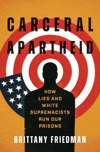 Carceral Apartheid: How Lies and White Supremacists Run Our Prisons.