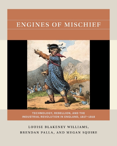 Engines of Mischief: Technology, Rebellion, and the Industrial Revolution in England, 1817-1818.