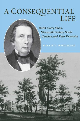 A Consequential Life: David Lowry Swain, Nineteenth-Century North Carolina, and Their University.
