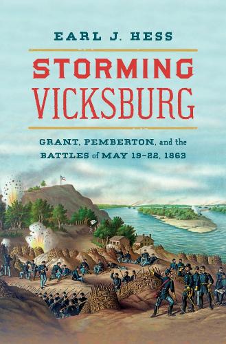 Storming Vicksburg: Grant, Pemberton, and the Battles of May 19-22, 1863.