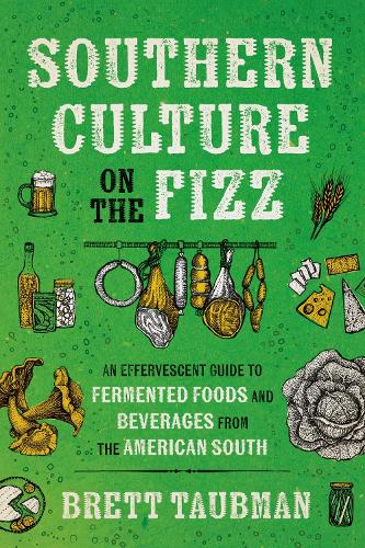Southern Culture on the Fizz: An Effervescent Guide to Fermented Foods and Beverages from the American South.