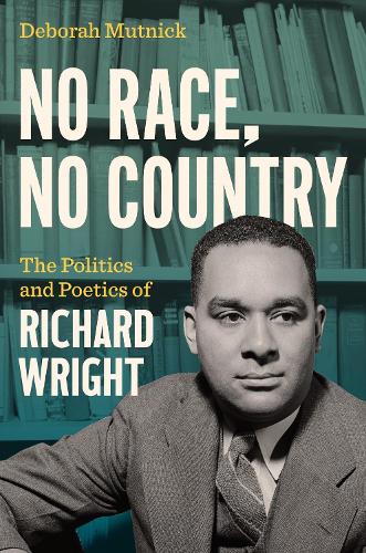 No Race, No Country: The Politics and Poetics of Richard Wright.