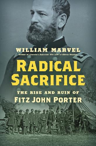 Radical Sacrifice: The Rise and Ruin of Fitz John Porter.