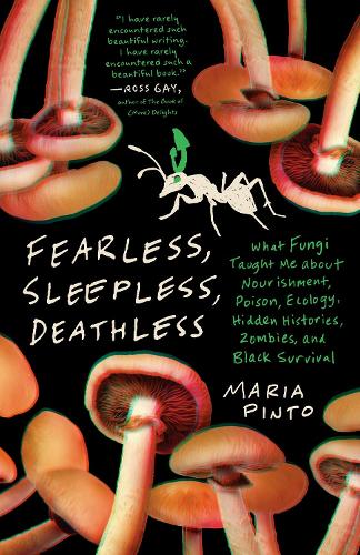 Fearless, Sleepless, Deathless: What Fungi Taught Me About Nourishment, Poison, Ecology, Hidden Histories, Zombies, and Black Survival.