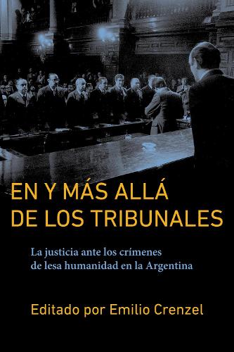 En Y Mas Alla De Los Tribunales: La Justicia Ante Los Crimenes De Lesa Humanidad En La Argentina.