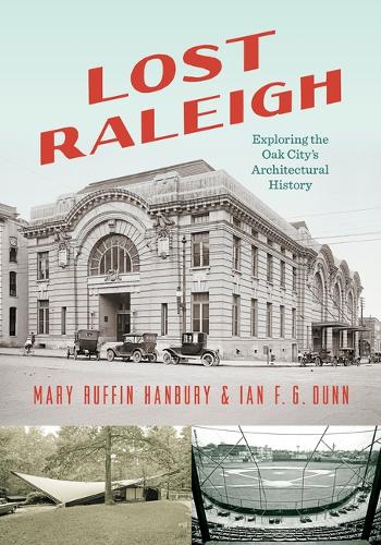 Lost Raleigh: Exploring the Oak City's Architectural History.