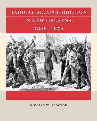 Radical Reconstruction in New Orleans, 1868-1876.