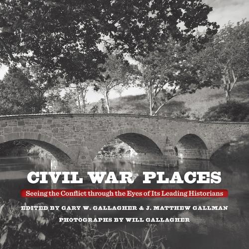 Civil War Places: Seeing the Conflict Through the Eyes of Its Leading Historians.