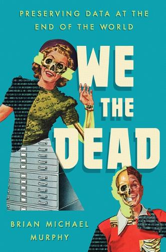 We the Dead: Preserving Data at the End of the World.