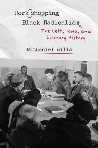 Workshopping Black Radicalism: The Left, Iowa, and Literary History.