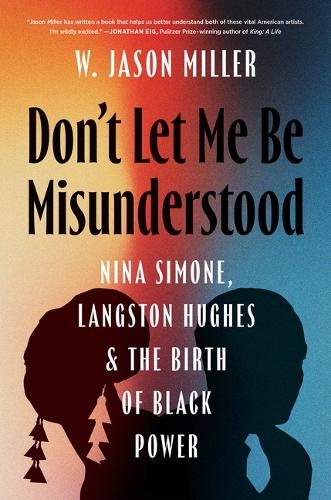 Don't Let Me Be Misunderstood: Nina Simone, Langston Hughes, and the Birth of Black Power.
