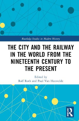 The City and the Railway in the World from the Nineteenth Century to the Present.