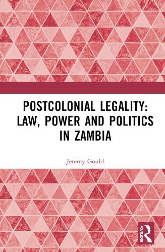 Postcolonial Legality: Law, Power and Politics in Zambia.