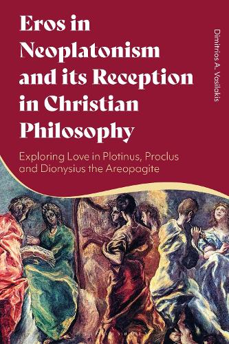 Eros in Neoplatonism and its Reception in Christian Philosophy: Exploring Love in Plotinus, Proclus and Dionysius the Areopagite.