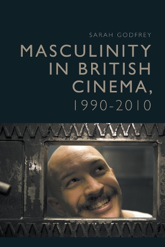 Masculinity in British Cinema, 1990 - 2010.