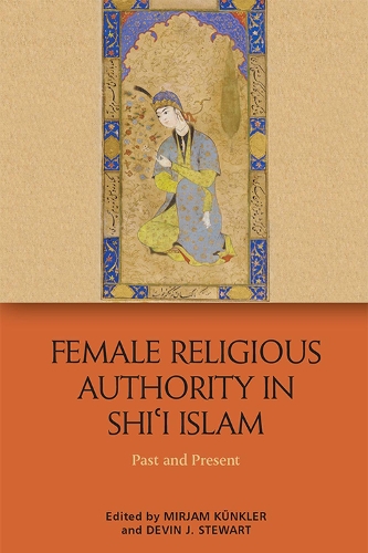 Female Religious Authority in Shi'i Islam: Past and Present.