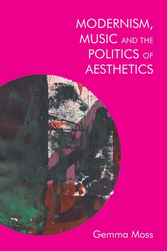 Modernism, Music and the Politics of Aesthetics.