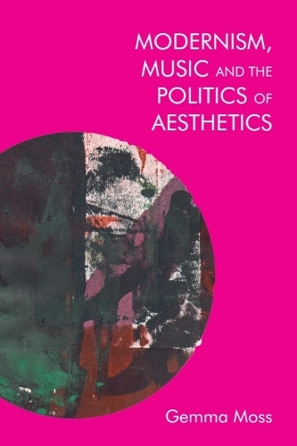 Modernism, Music and the Politics of Aesthetics.