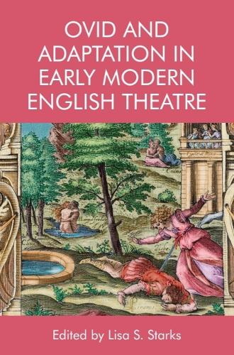 Ovid and Adaptation in Early Modern English Theatre.