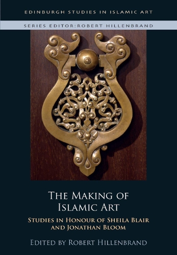 The Making of Islamic Art: Studies in Honour of Sheila Blair and Jonathan Bloom.