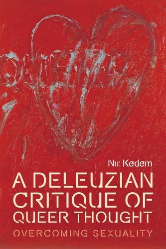A Deleuzian Critique of Queer Thought: Overcoming Sexuality.