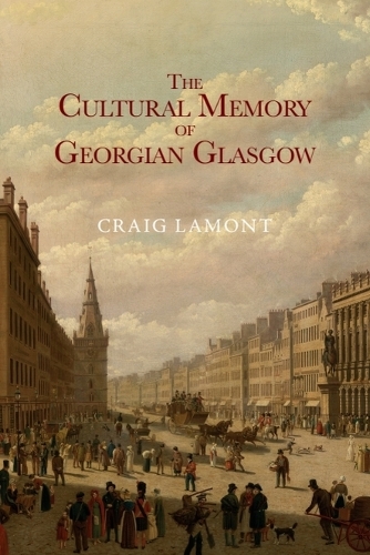 The Cultural Memory of Georgian Glasgow.