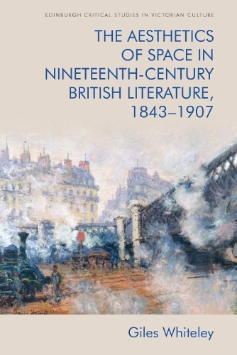 The Aesthetics of Space in Nineteenth-Century British Literature, 1843-1907.