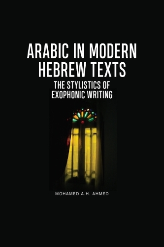 Arabic in Modern Hebrew Texts: The Stylistics of Exophonic Writing.