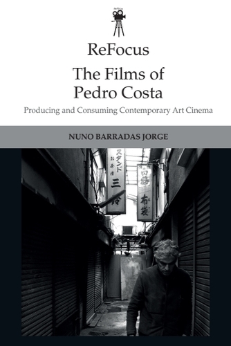 ReFocus: The Films of Pedro Costa: Producing and Consuming Contemporary Art Cinema.