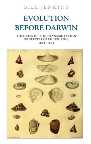 Evolution Before Darwin: Theories of the Transmutation of Species in Edinburgh, 1804-1834.