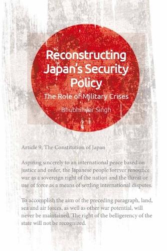 Reconstructing Japan's Security Policy: The Role of Military Crises.
