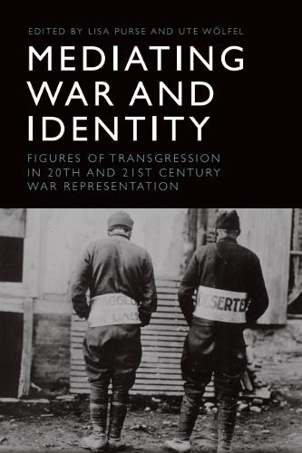 Mediating War and Identity: Figures of Transgression in 20th- and 21st-century War Representation.