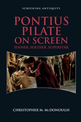 Pontius Pilate on Screen: Sinner, Soldier, Superstar.