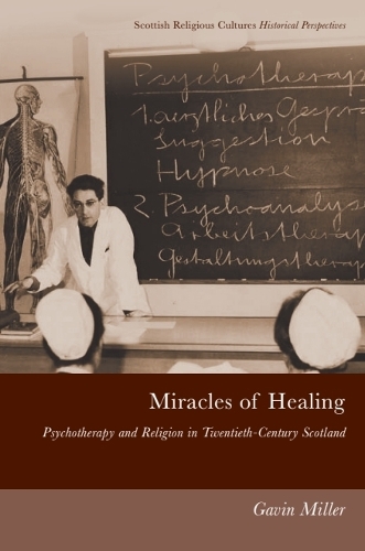 Miracles of Healing: Psychotherapy and Religion in Twentieth-Century Scotland.
