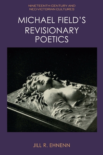 Michael Field's Revisionary Poetics.