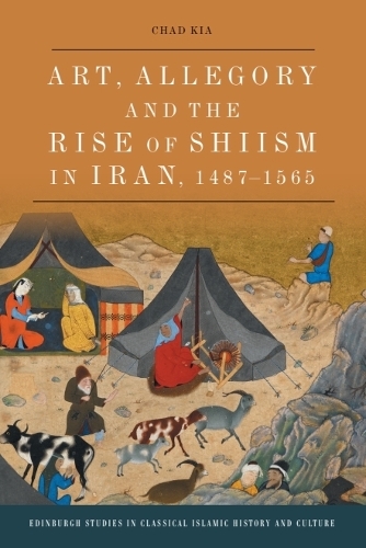 Art, Allegory and the Rise of Shi'ism in Iran, 1487-1565.