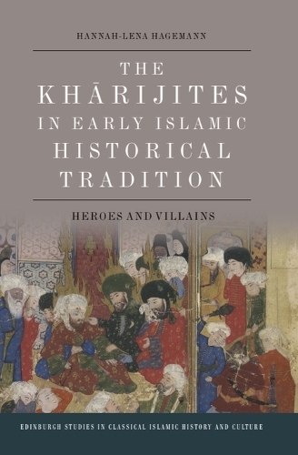 The Kharijites in Early Islamic Historical Tradition: Heroes and Villains.