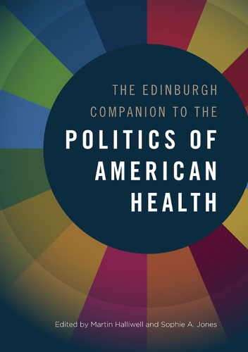 The Edinburgh Companion to the Politics of American Health.