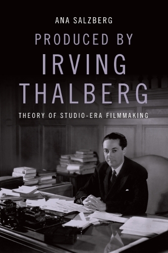 Produced by Irving Thalberg: Theory of Studio-Era Filmmaking.