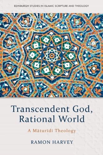 Transcendent God, Rational World: A Maturidi Theology.