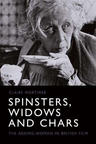Spinsters, Widows and Chars: The Ageing Woman in British Film.